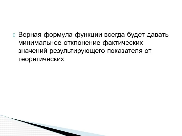 Верная формула функции всегда будет давать минимальное отклонение фактических значений результирующего показателя от теоретических