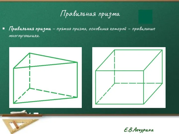 Правильная призма Правильная призма – прямая призма, основания которой – правильные многоугольники.