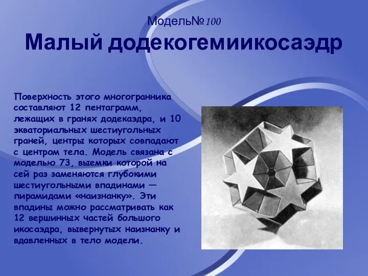 Модель№100 Малый додекогемиикосаэдр Поверхность этого многогранника составляют 12 пентаграмм, лежащих в