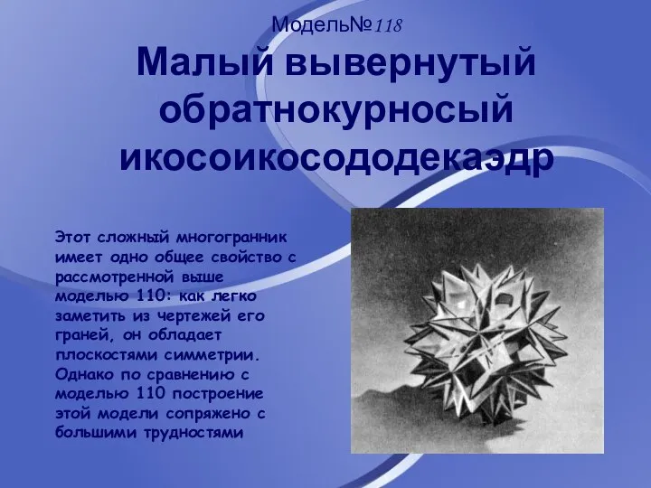 Модель№118 Малый вывернутый обратнокурносый икосоикосододекаэдр Этот сложный многогранник имеет одно общее