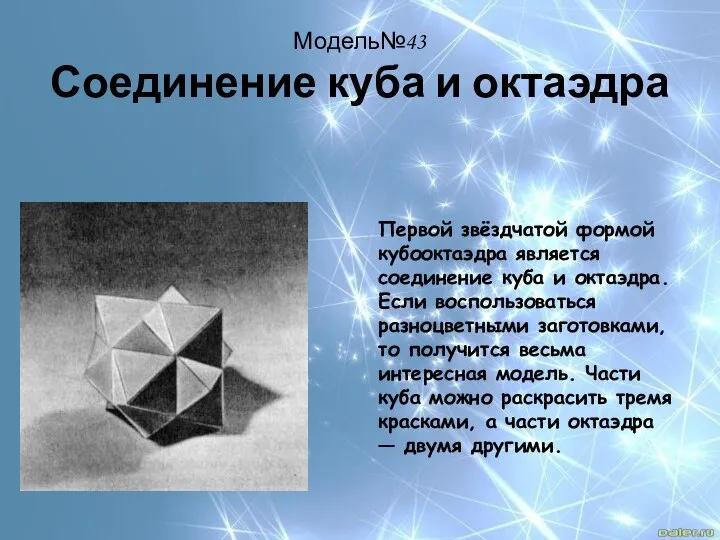 Модель№43 Соединение куба и октаэдра Первой звёздчатой формой кубооктаэдра является соединение