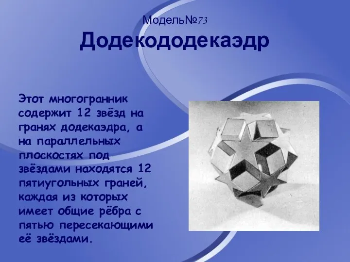 Модель№73 Додекододекаэдр Этот многогранник содержит 12 звёзд на гранях додекаэдра, а