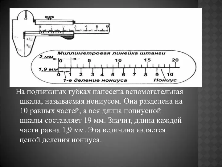 На подвижных губках нанесена вспомогательная шкала, называемая нониусом. Она разделена на