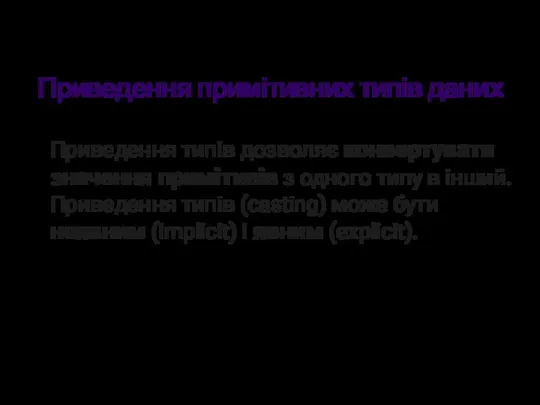 Приведення примітивних типів даних Приведення типів дозволяє конвертувати значення примітивів з