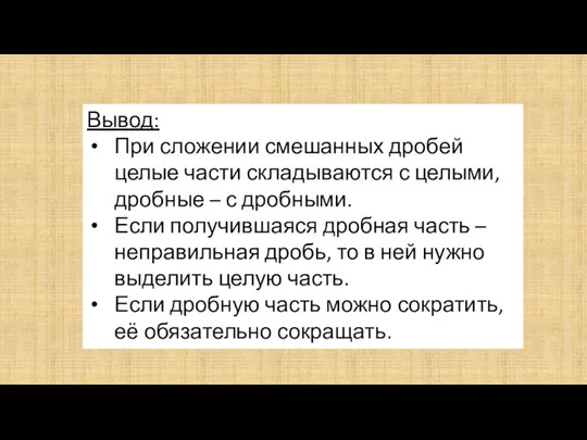 Вывод: При сложении смешанных дробей целые части складываются с целыми, дробные