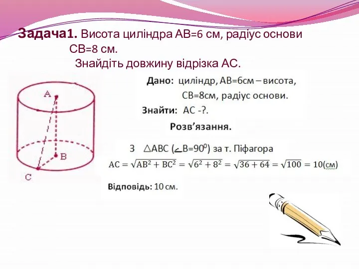 Задача1. Висота циліндра АВ=6 см, радіус основи СВ=8 см. Знайдіть довжину відрізка АС.