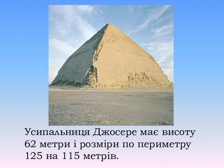 Усипальниця Джосере має висоту 62 метри і розміри по периметру 125 на 115 метрів.