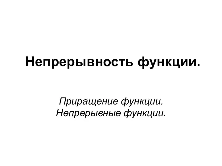 Непрерывность функции. Приращение функции. Непрерывные функции.