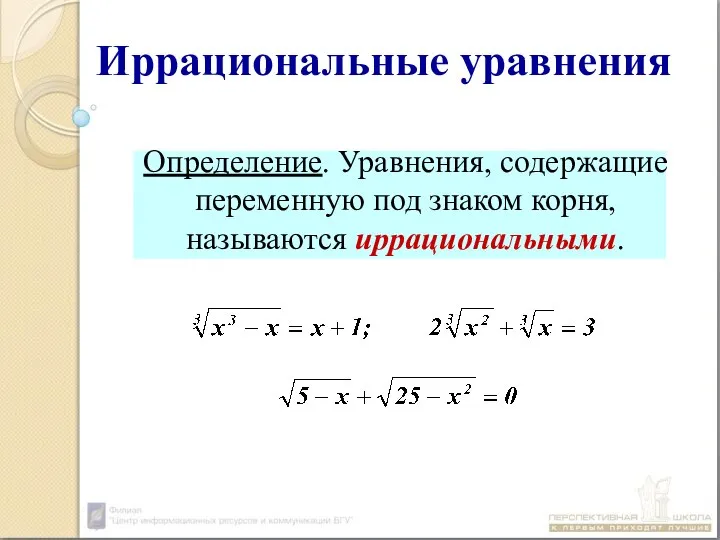 Определение. Уравнения, содержащие переменную под знаком корня, называются иррациональными. Иррациональные уравнения