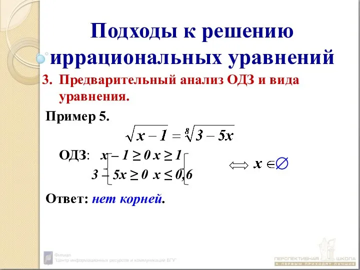 Подходы к решению иррациональных уравнений Предварительный анализ ОДЗ и вида уравнения.