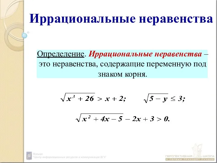 Иррациональные неравенства Определение. Иррациональные неравенства – это неравенства, содержащие переменную под знаком корня.