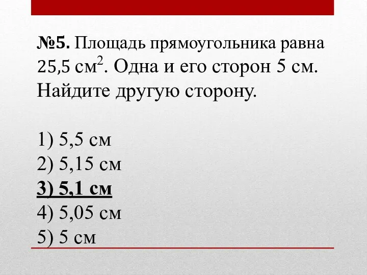 №5. Площадь прямоугольника равна 25,5 см2. Одна и его сторон 5