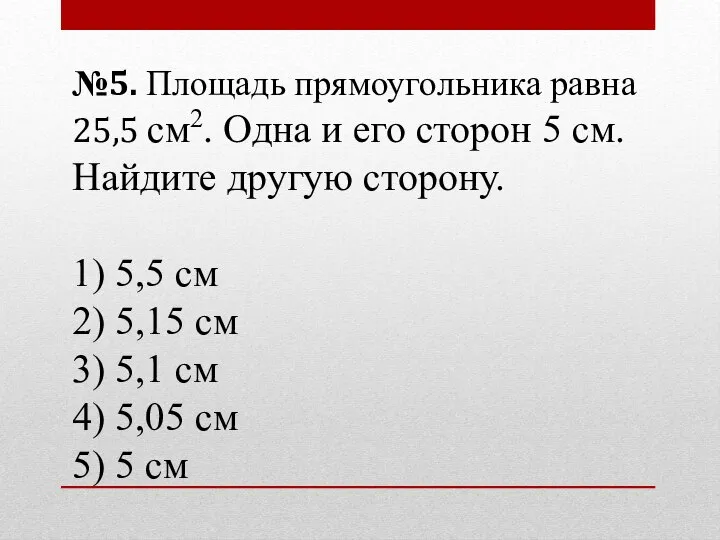 №5. Площадь прямоугольника равна 25,5 см2. Одна и его сторон 5