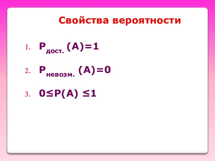 Свойства вероятности Рдост. (А)=1 Рневозм. (А)=0 0≤Р(А) ≤1