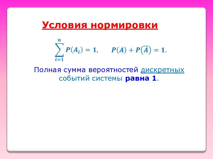 Условия нормировки Полная сумма вероятностей дискретных событий системы равна 1.