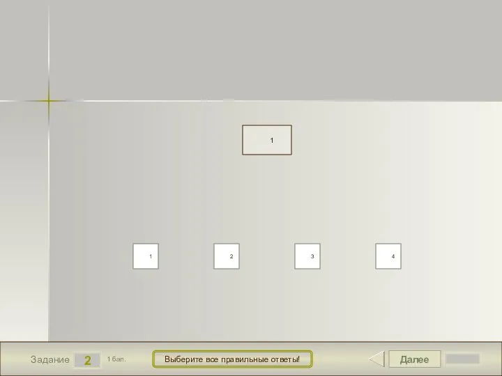 Далее 2 Задание 1 бал. Выберите все правильные ответы! 1 2 3 4 1