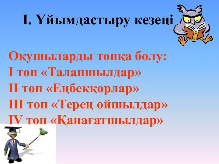 І. Ұйымдастыру кезеңі Оқушыларды топқа бөлу: І топ «Талапшылдар» ІІ топ