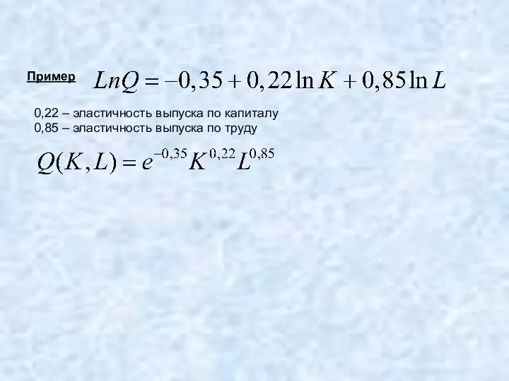 Пример 0,22 – эластичность выпуска по капиталу 0,85 – эластичность выпуска по труду