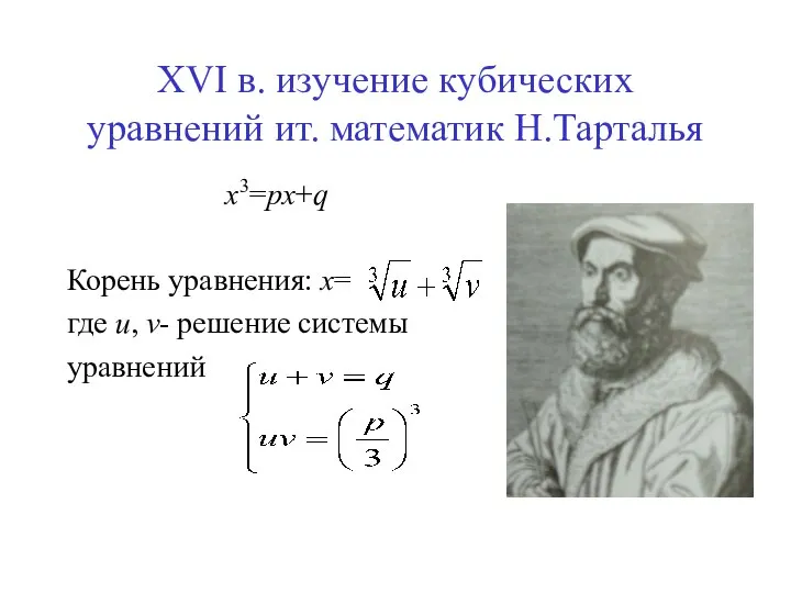 XVI в. изучение кубических уравнений ит. математик Н.Тарталья x3=px+q Корень уравнения: