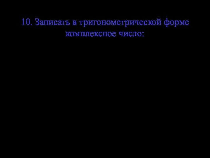 10. Записать в тригонометрической форме комплексное число: