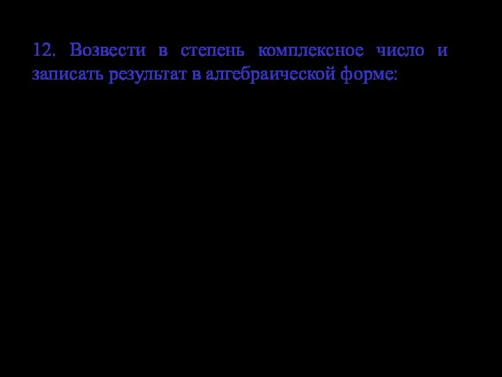 12. Возвести в степень комплексное число и записать результат в алгебраической