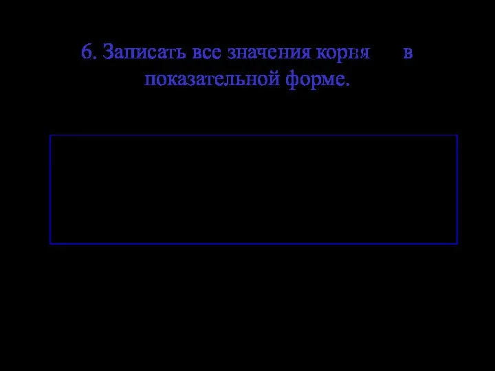 6. Записать все значения корня в показательной форме.