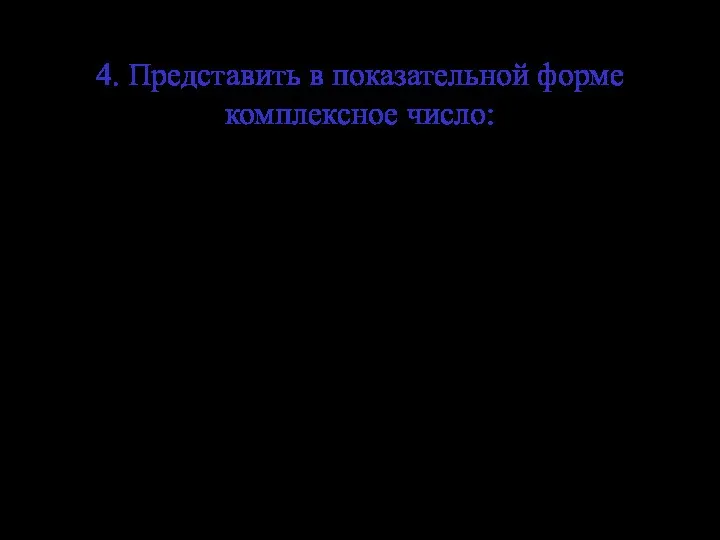 4. Представить в показательной форме комплексное число: