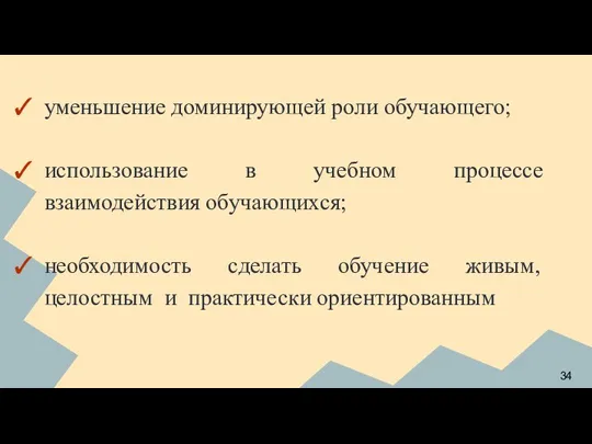 уменьшение доминирующей роли обучающего; использование в учебном процессе взаимодействия обучающихся; необходимость