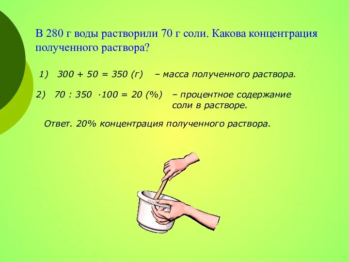 В 280 г воды растворили 70 г соли. Какова концентрация полученного