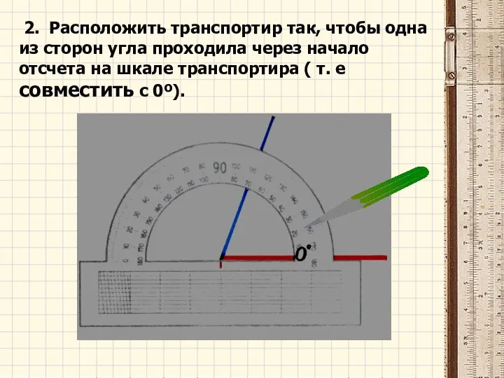 2. Расположить транспортир так, чтобы одна из сторон угла проходила через