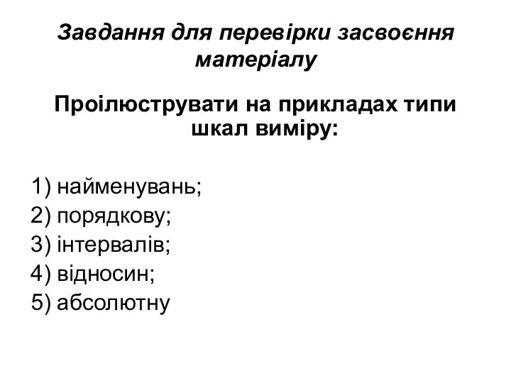 Завдання для перевірки засвоєння матеріалу Проілюструвати на прикладах типи шкал виміру: