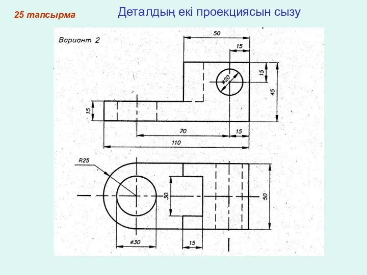 25 тапсырма Деталдың екі проекциясын сызу