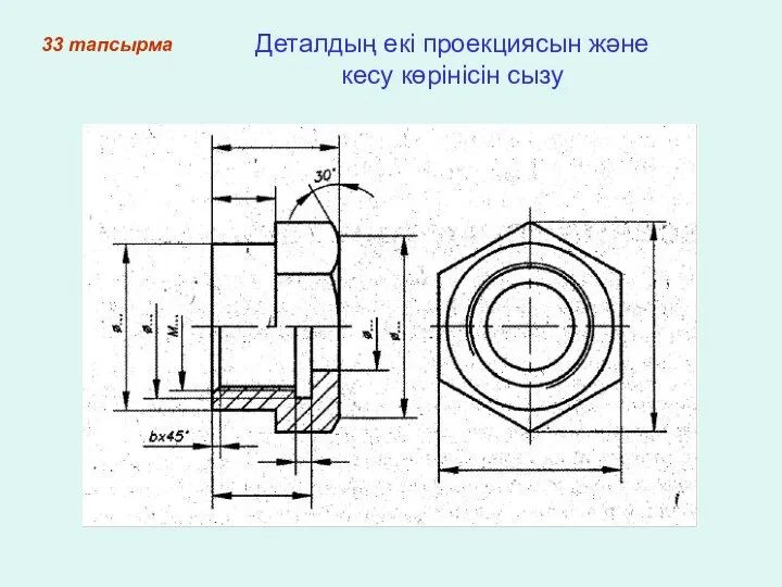 33 тапсырма Деталдың екі проекциясын және кесу көрінісін сызу