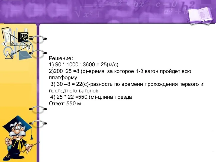 Решение: 1) 90 * 1000 : 3600 = 25(м/с) 2)200 :25