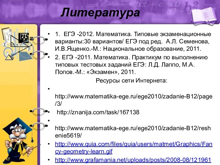 Литература 1. ЕГЭ -2012. Математика. Типовые экзаменационные варианты:30 вариантов/ ЕГЭ под