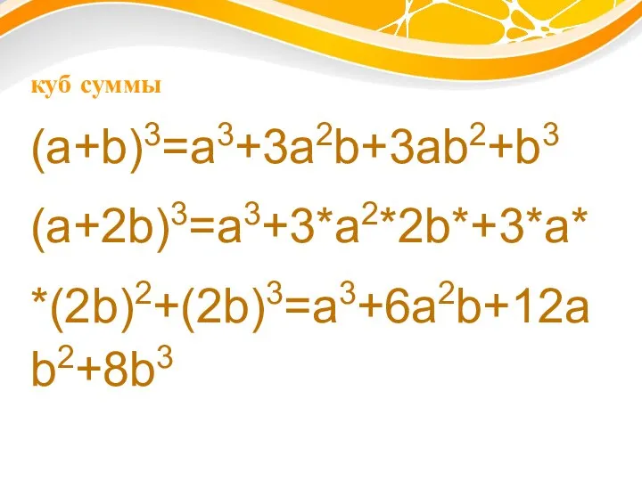 куб суммы (a+b)3=a3+3a2b+3ab2+b3 (a+2b)3=a3+3*a2*2b*+3*a* *(2b)2+(2b)3=a3+6a2b+12ab2+8b3