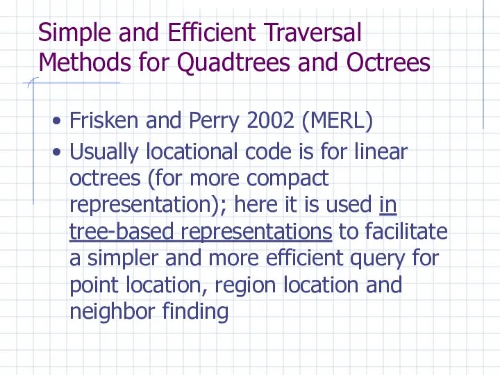 Simple and Efficient Traversal Methods for Quadtrees and Octrees Frisken and