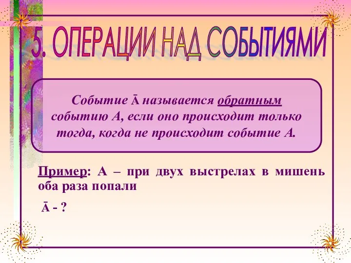 5. ОПЕРАЦИИ НАД СОБЫТИЯМИ Пример: А – при двух выстрелах в