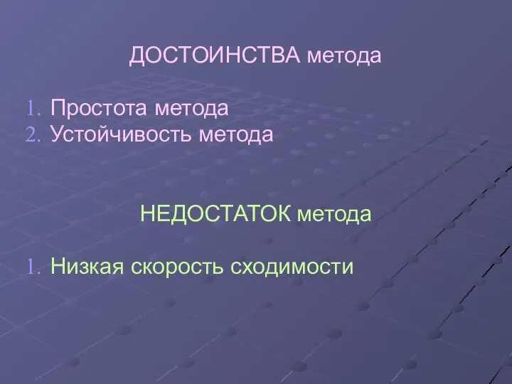 ДОСТОИНСТВА метода Простота метода Устойчивость метода НЕДОСТАТОК метода Низкая скорость сходимости