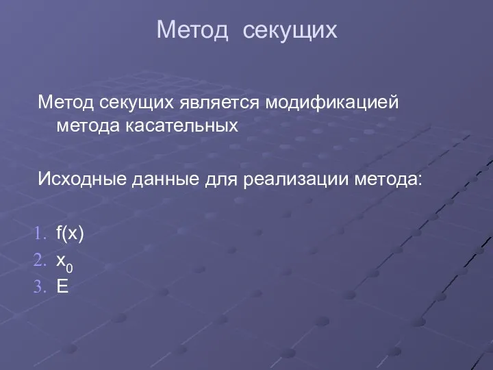 Метод секущих Метод секущих является модификацией метода касательных Исходные данные для реализации метода: f(x) x0 E