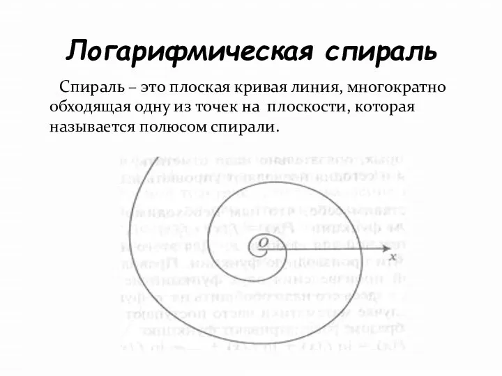 Логарифмическая спираль Спираль – это плоская кривая линия, многократно обходящая одну