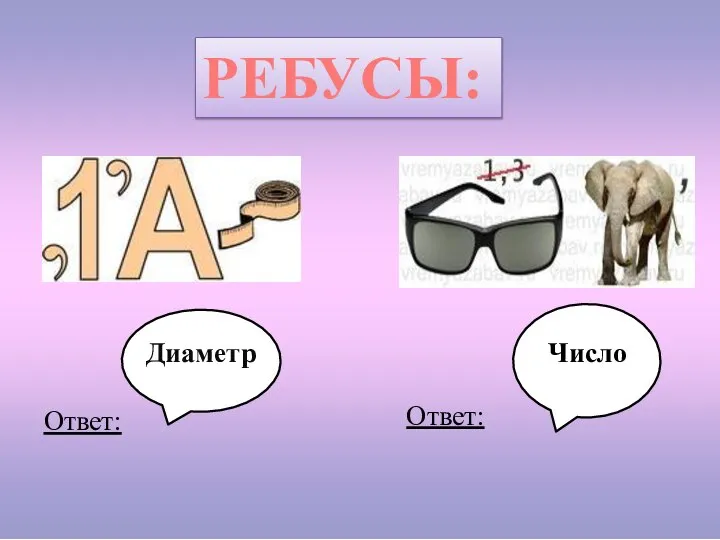 РЕБУСЫ: Ответ: Диаметр Ответ: Число