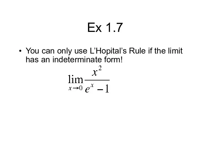 Ex 1.7 You can only use L’Hopital’s Rule if the limit has an indeterminate form!