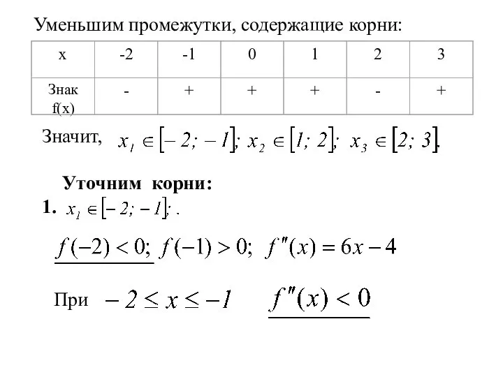 Уменьшим промежутки, содержащие корни: Значит, Уточним корни: 1. При