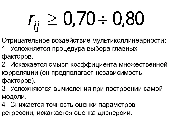 Отрицательное воздействие мультиколлинеарности: 1. Усложняется процедура выбора главных факторов. 2. Искажается