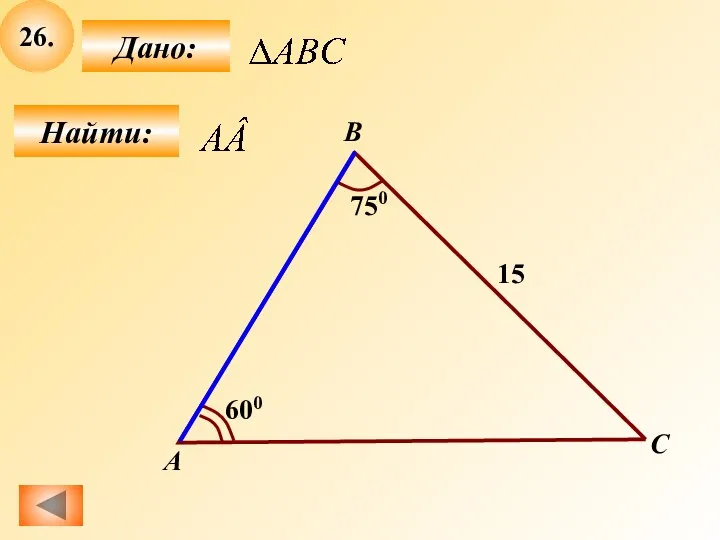 26. Найти: Дано: А B C 600 750 15