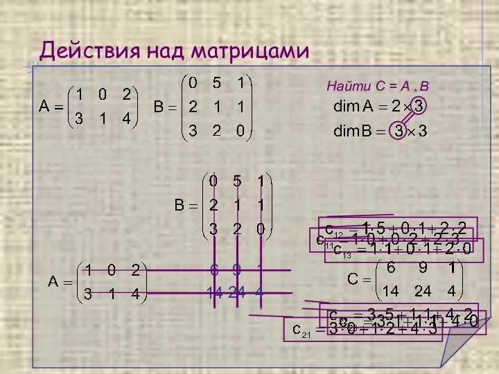 Действия над матрицами Найти С = A * B 6 9 1 14 24 4