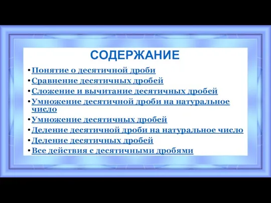 СОДЕРЖАНИЕ Понятие о десятичной дроби Сравнение десятичных дробей Сложение и вычитание