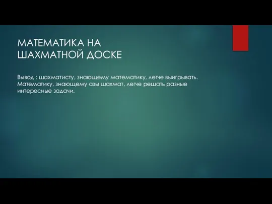 МАТЕМАТИКА НА ШАХМАТНОЙ ДОСКЕ Вывод : шахматисту, знающему математику, легче выигрывать.