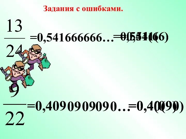 =0,541666666… =0,541(66) =0,541(6) =0,4 09 09 09 09 0… =0,40(90) =0,4(09) Задания с ошибками.